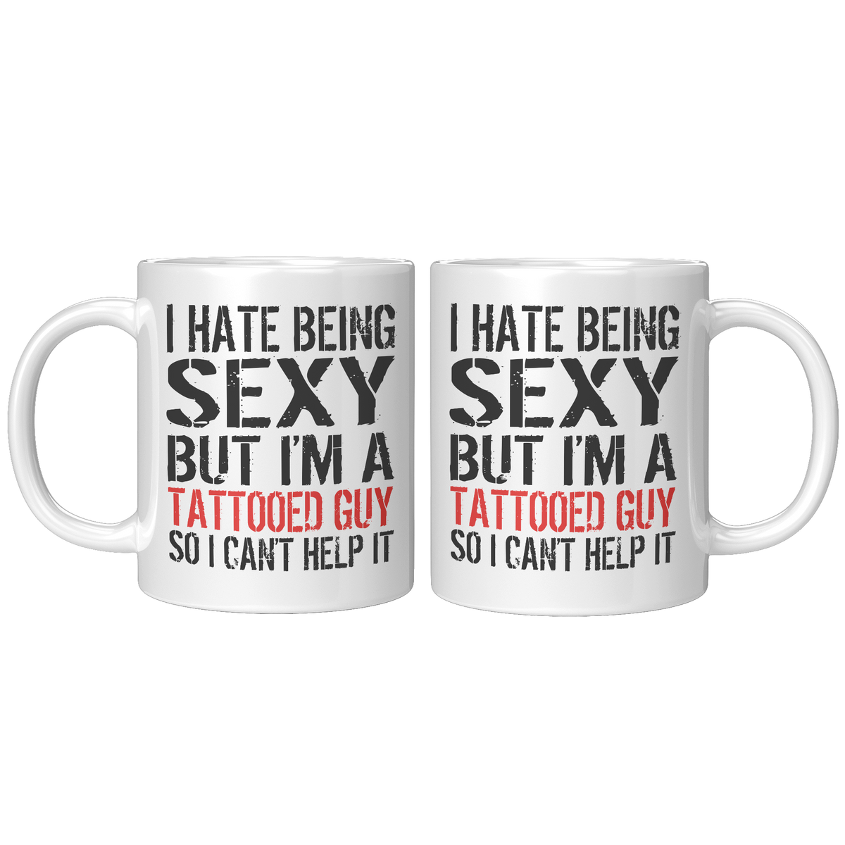 I_Hate_Being_Sexy_But_Im_A_Tattooed_Guy_11oz_White_FrontBack_Mockup.png