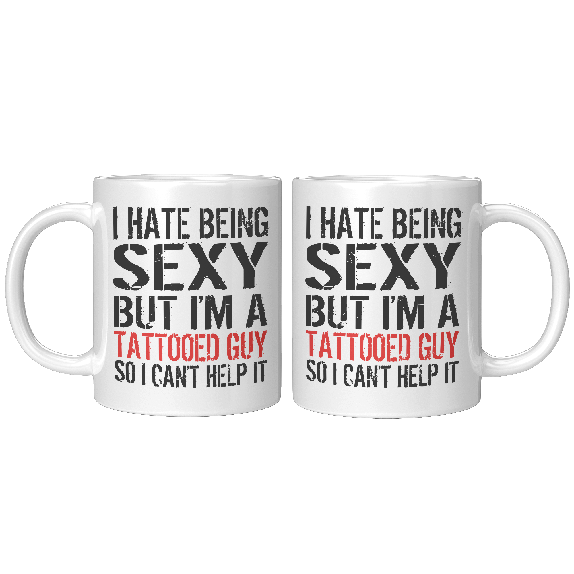 I_Hate_Being_Sexy_But_Im_A_Tattooed_Guy_11oz_White_FrontBack_Mockup.png
