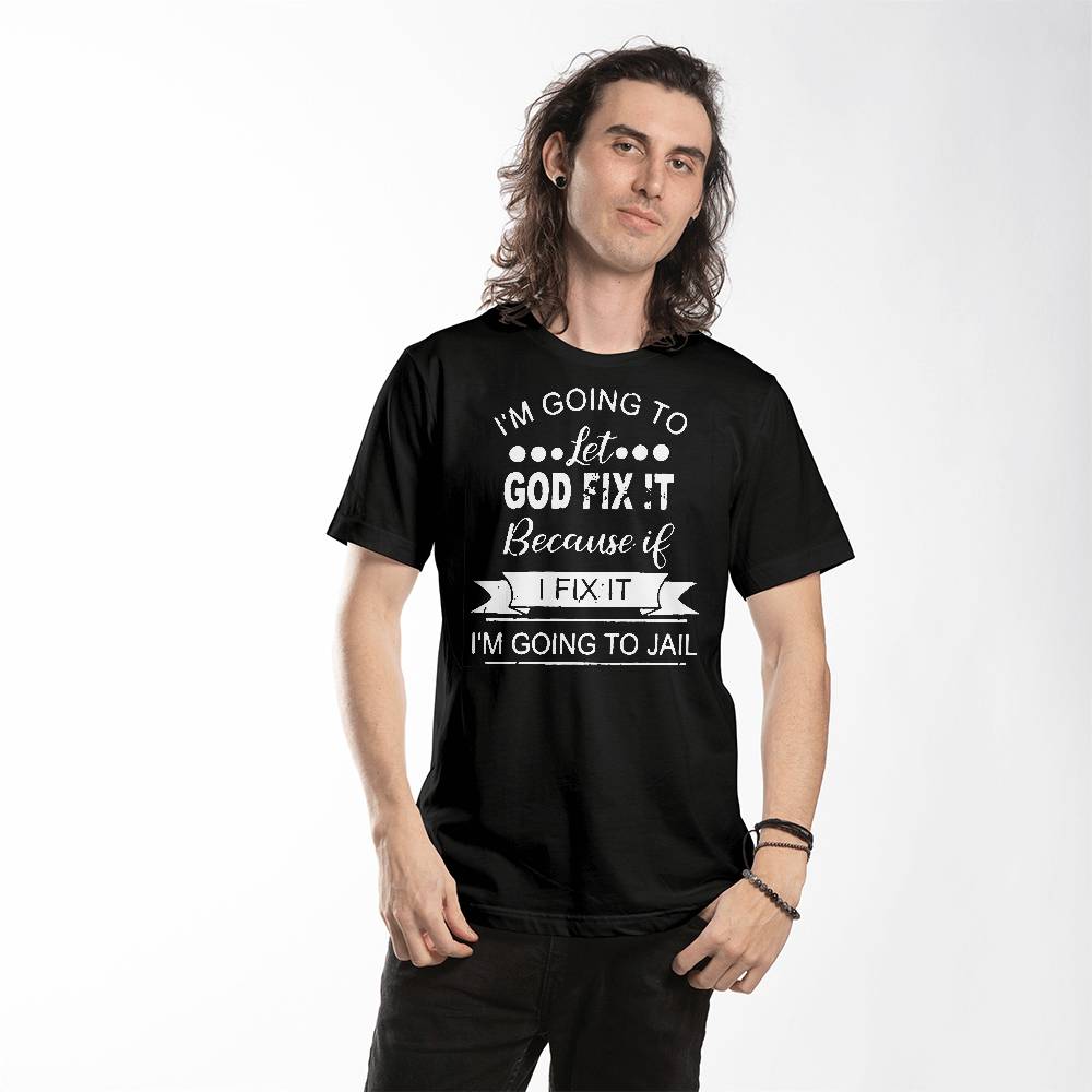 I'm Going To Let God Fix It T-shirt