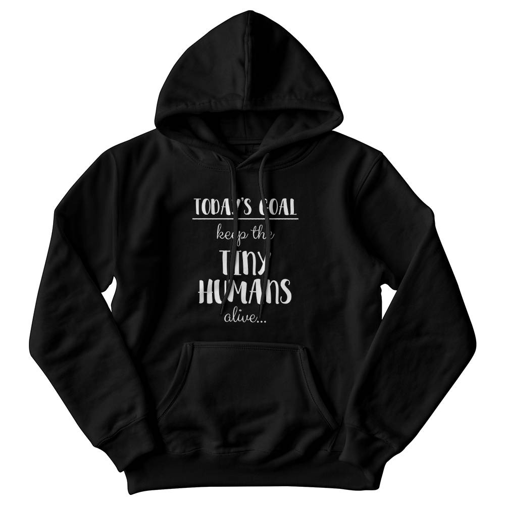 Today's Goal: Keep the Tiny Humans Alive Unisex Hoodie