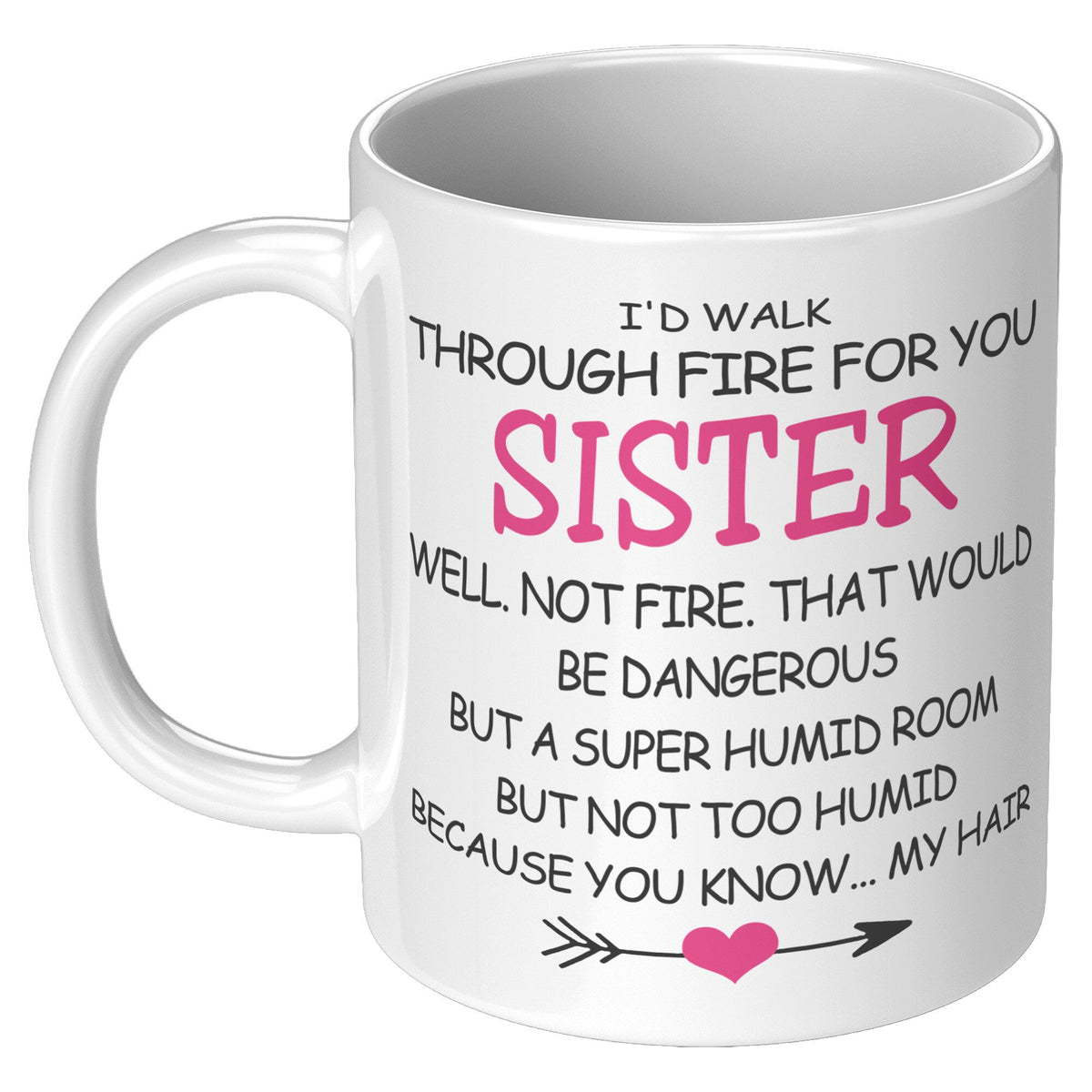 I'd Walk Through Fire for You Sister Mug Ceramic Mugs teelaunch 