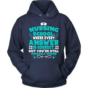 Nursing School Where Every Answer Is Correct But You’re Still Probably Wrong T-shirt teelaunch Unisex Hoodie Navy S