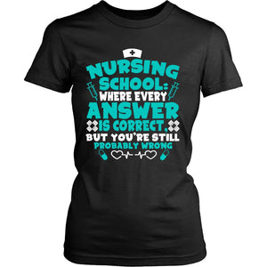 Nursing School Where Every Answer Is Correct But You’re Still Probably Wrong T-shirt teelaunch District Womens Shirt Black S