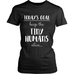 Today's Goal: Keep the Tiny Humans Alive T-shirt teelaunch District Womens Shirt Black XS