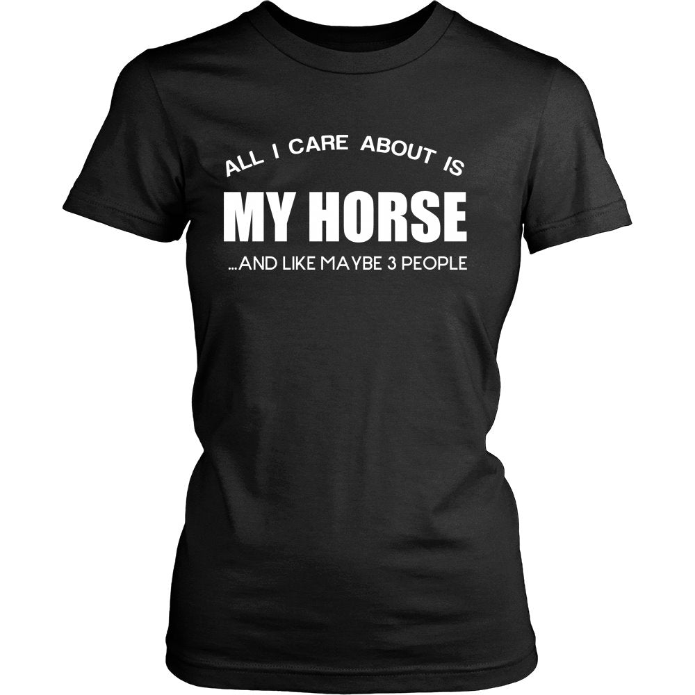 All I Care About Is My Horse ...And Like Maybe 3 People! T-shirt teelaunch District Womens Shirt Black S