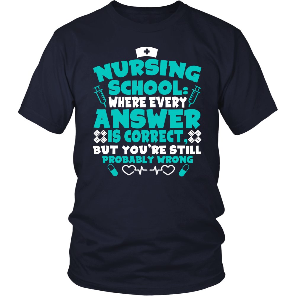 Nursing School Where Every Answer Is Correct But You’re Still Probably Wrong T-shirt teelaunch District Unisex Shirt Navy S