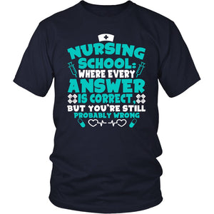 Nursing School Where Every Answer Is Correct But You’re Still Probably Wrong T-shirt teelaunch District Unisex Shirt Navy S