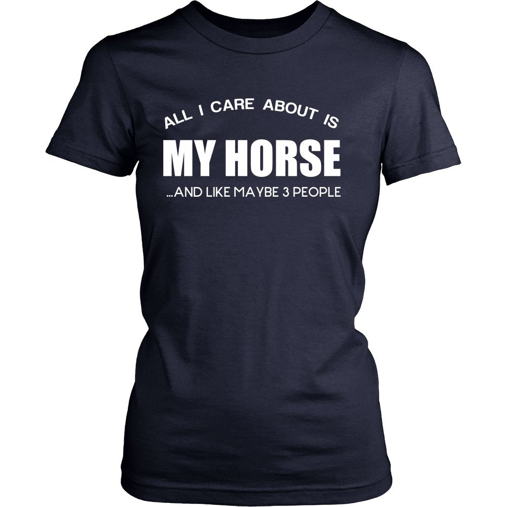 All I Care About Is My Horse ...And Like Maybe 3 People! T-shirt teelaunch District Womens Shirt Navy S