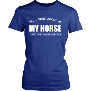 All I Care About Is My Horse ...And Like Maybe 3 People! T-shirt teelaunch District Womens Shirt Royal Blue S