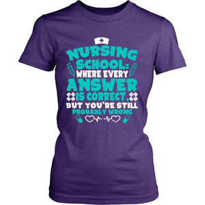 Nursing School Where Every Answer Is Correct But You’re Still Probably Wrong T-shirt teelaunch District Womens Shirt Purple S