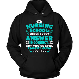 Nursing School Where Every Answer Is Correct But You’re Still Probably Wrong T-shirt teelaunch Unisex Hoodie Black S